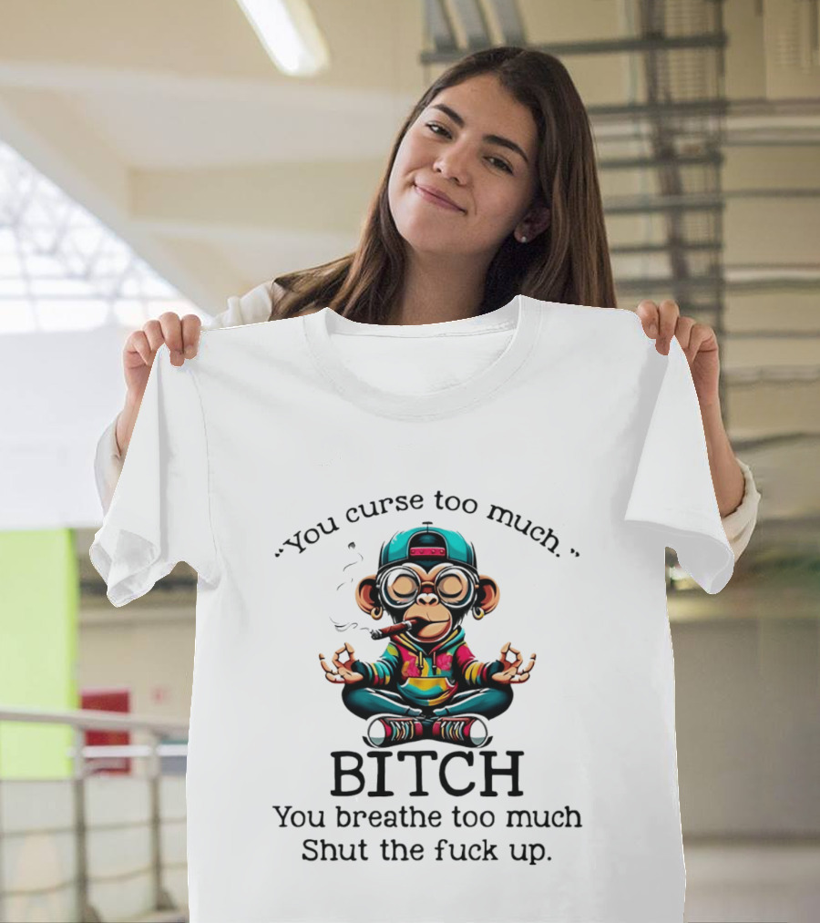 You Curse Too Much Meditating Cartoon Monkey Smoking Cigar Bitch Breathe Shut Up T-Shirt