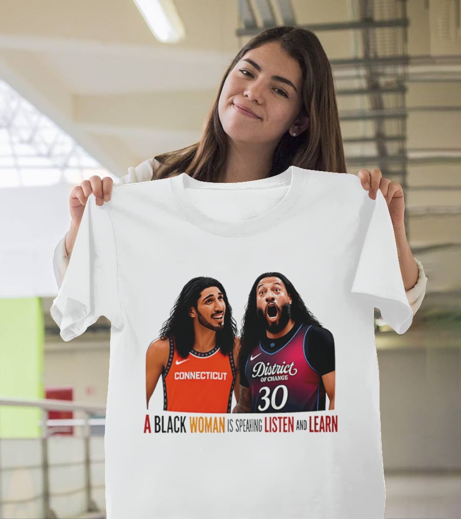District Of Change Basketball Players Connecticut A Black Woman Is Speaking Listen And Learn T-Shirt