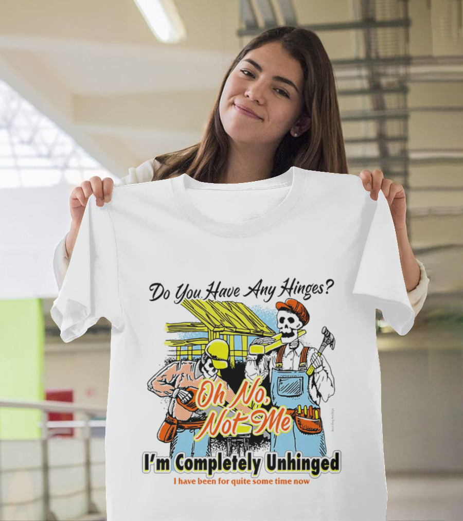 Do You Have Any Hinges Oh No Not Me Im Completely Unhinged I Have Been For Quite Some Time Now Skeleton Construction Worker T-Shirt