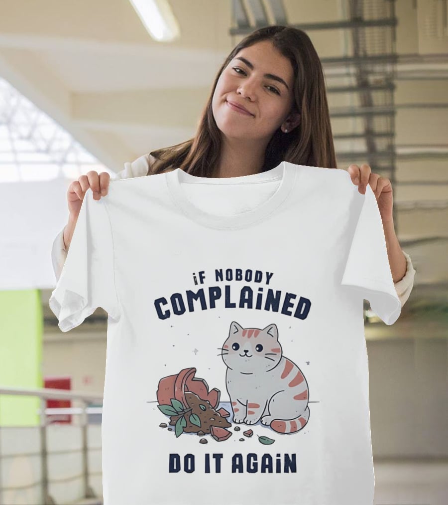 If Nobody Complained Do It Again Cartoon Cat Broken Flowerpot Dirt T-Shirt