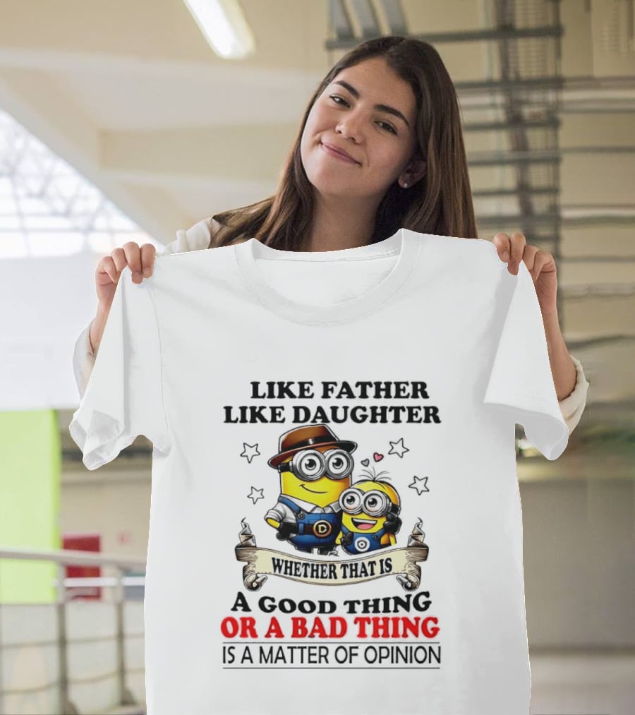 Like Father Like Daughter Whether That Is A Good Thing Or A Bad Thing Is A Matter Of Opinion Two Minions Cartoon T-Shirt