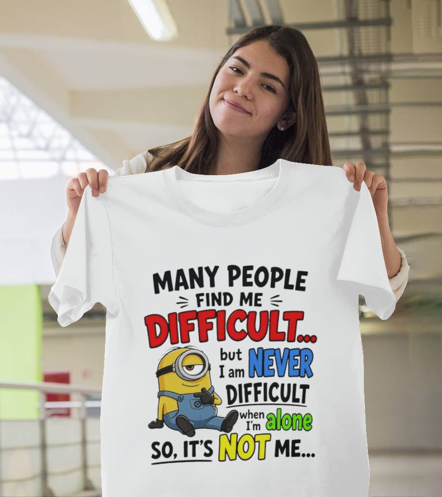 Minion Many People Find Me Difficult Never Difficult When I'm Alone So It's Not Me T-Shirt