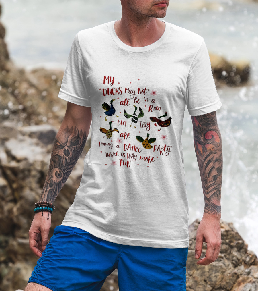 My Ducks May Not All Be In A Row But They Are Having A Dance Party Which Is Way More Fun Cartoon Birds Flowers T-Shirt