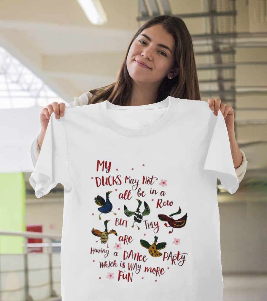 My Ducks May Not All Be In A Row But They Are Having A Dance Party Which Is Way More Fun Cartoon Birds Flowers T-Shirt