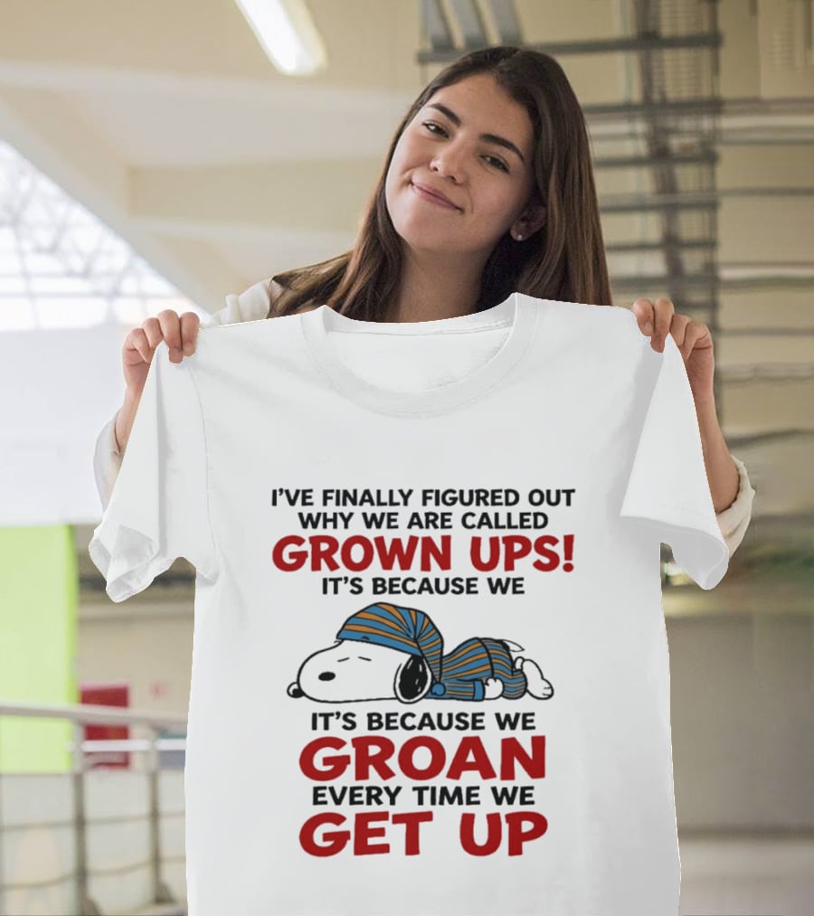 Snoopy Peanuts I've Finally Figured Out Why We Are Called Grown Ups Groan Every Time We Get Up T-Shirt
