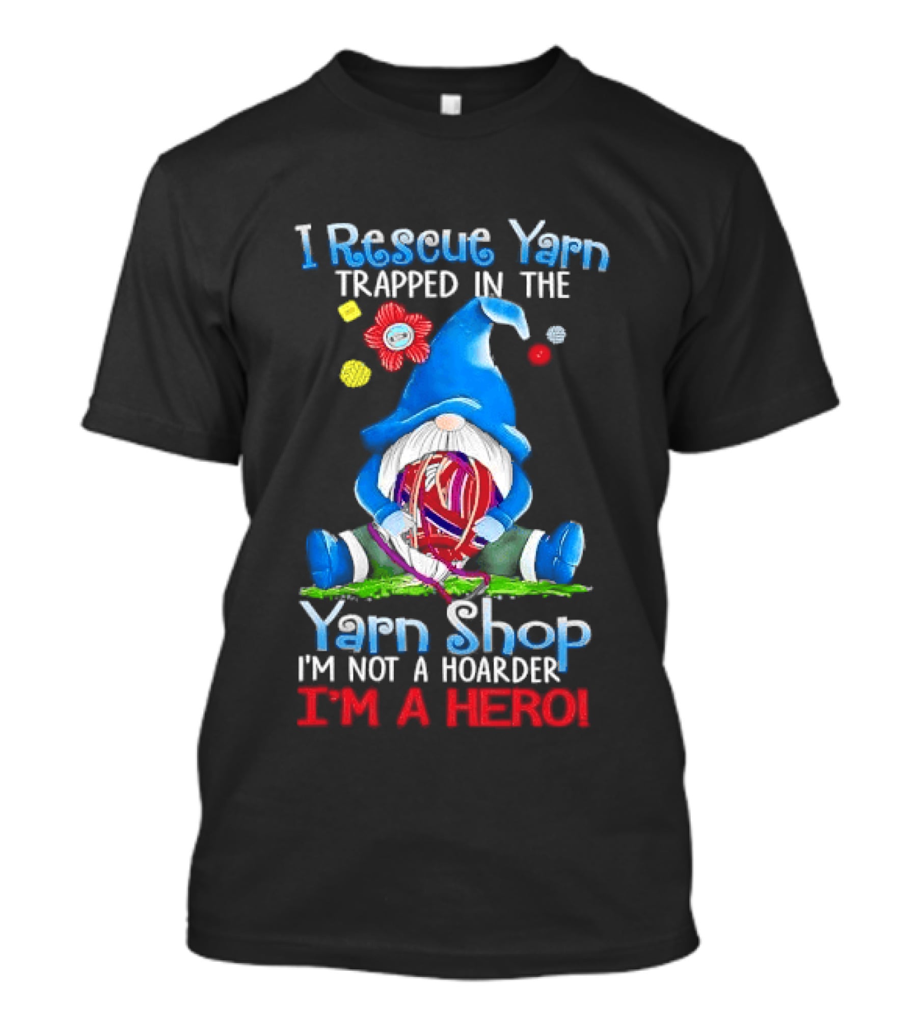 I Rescue Yarn Trapped In The Yarn Shop I'm Not A Hoarder I'm A Hero Cartoon Gnome Holding Ball T-Shirt