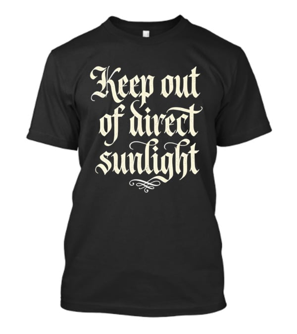 Keep Out Of Direct Sunlight Gothic Script T-Shirt
