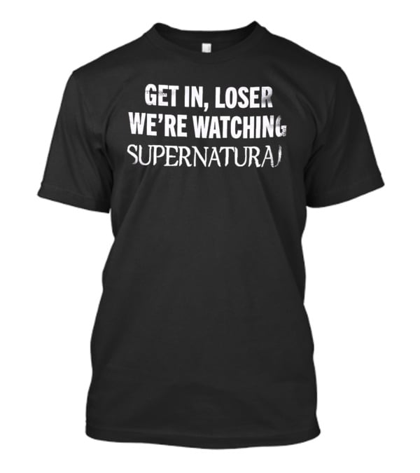 Get In Loser We're Ing Supernatural T-Shirt
