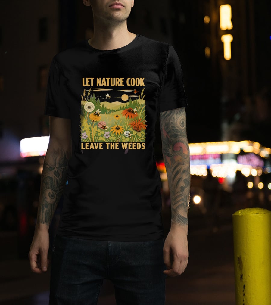 Let Nature Cook Leave The Weeds Bumblebee Wildflower Meadow With Butterflies In Scenic Landscape T-Shirt