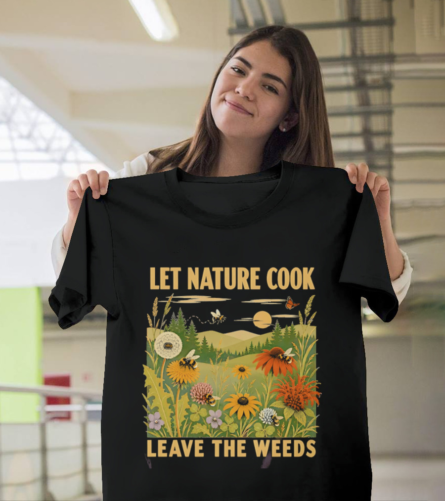 Let Nature Cook Leave The Weeds Bumblebee Wildflower Meadow With Butterflies In Scenic Landscape T-Shirt