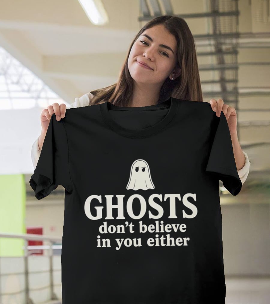 Ghosts Don't Believe In You Either Spooky Halloween Humor T-Shirt