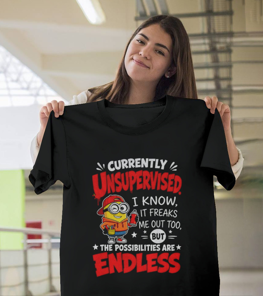 Currently Unsupervised I Know It Freaks Me Out Too But The Possibilities Are Endless T-Shirt