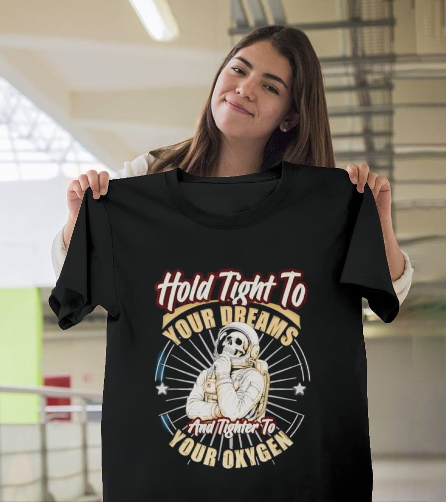 Hold Tight To Your Dreams Tighter To Your Oxygen Skull Astronaut Space Rays T-Shirt