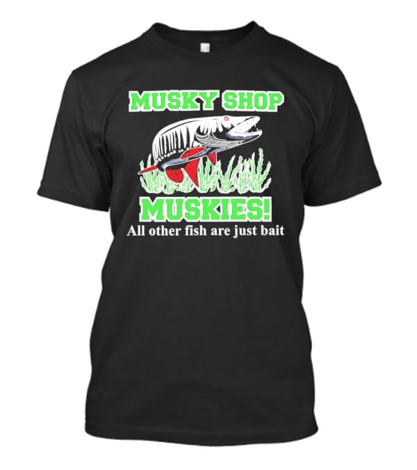 Musky Shop Muskies All Other Fish Are Just Bait T-Shirt