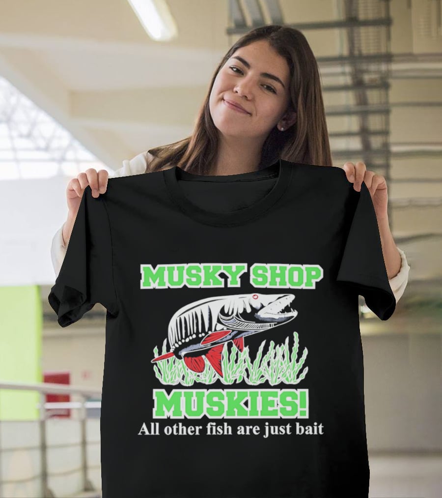 Musky Shop Muskies All Other Fish Are Just Bait T-Shirt