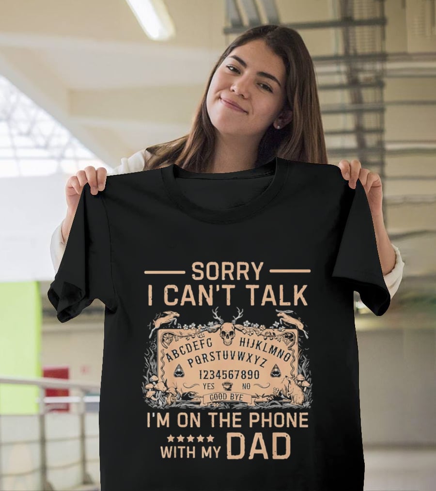 Sorry I Can't Talk I'm On The Phone With My Dad Ouija Board Paranormal T-Shirt