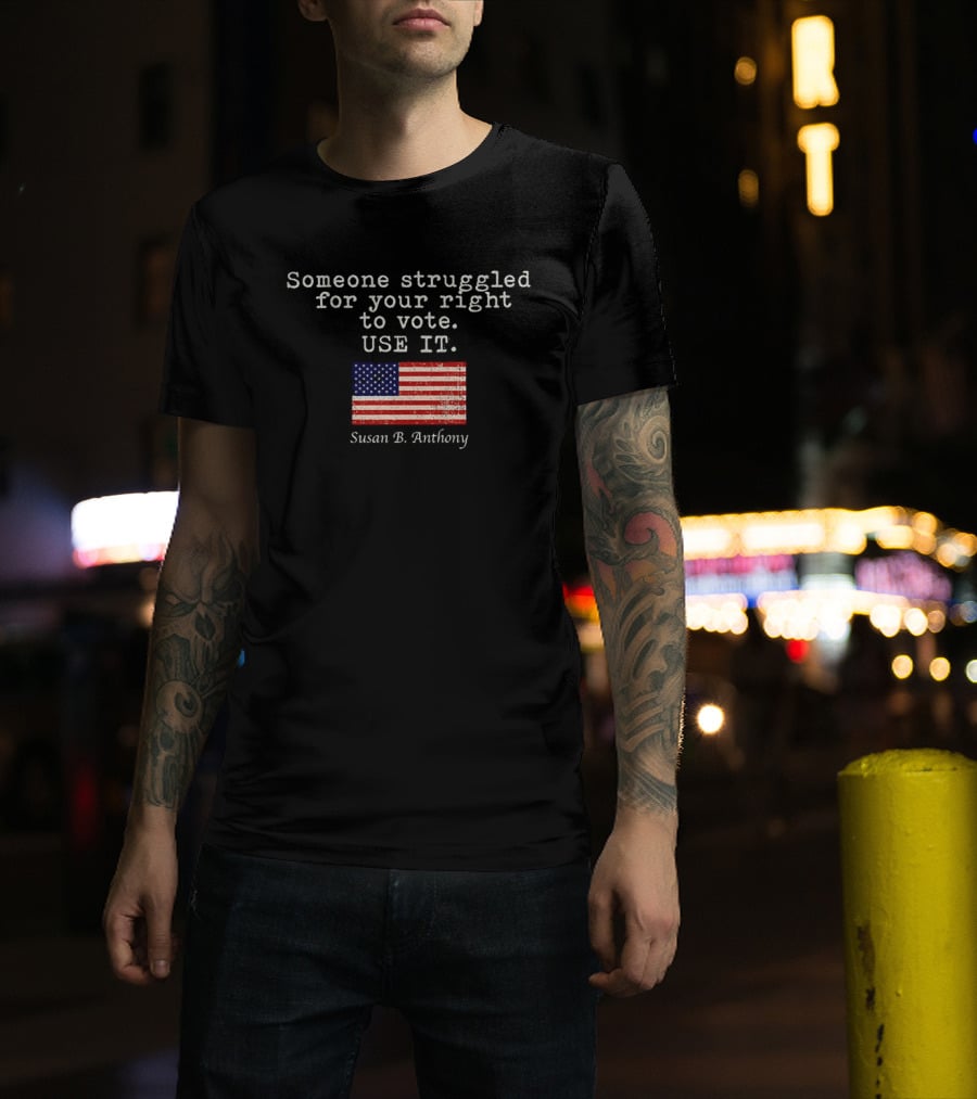 Susan B. Anthony Someone Struggled For Your Right To Vote Use It American Flag T-Shirt
