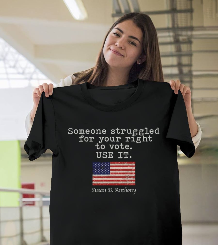 Susan B. Anthony Someone Struggled For Your Right To Vote Use It American Flag T-Shirt