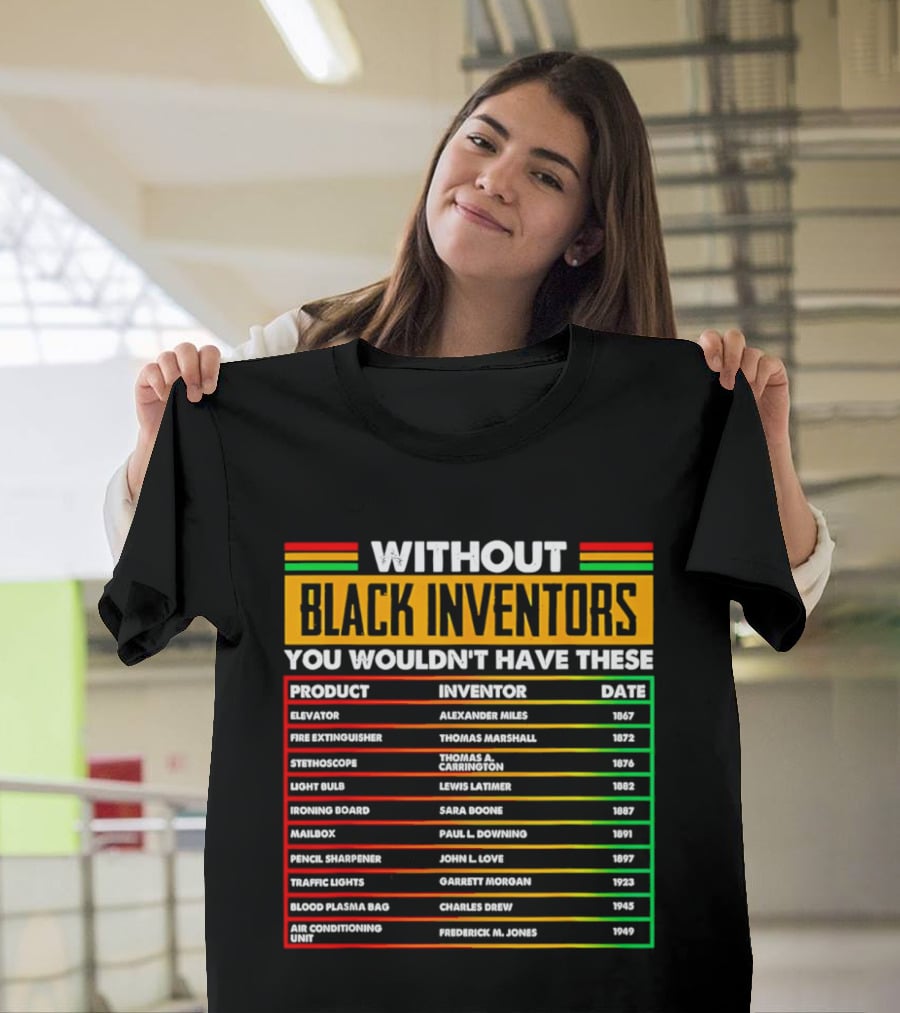 Without Black Inventors You Wouldn't Have Elevators Fire Extinguishers Stethoscopes And More T-Shirt