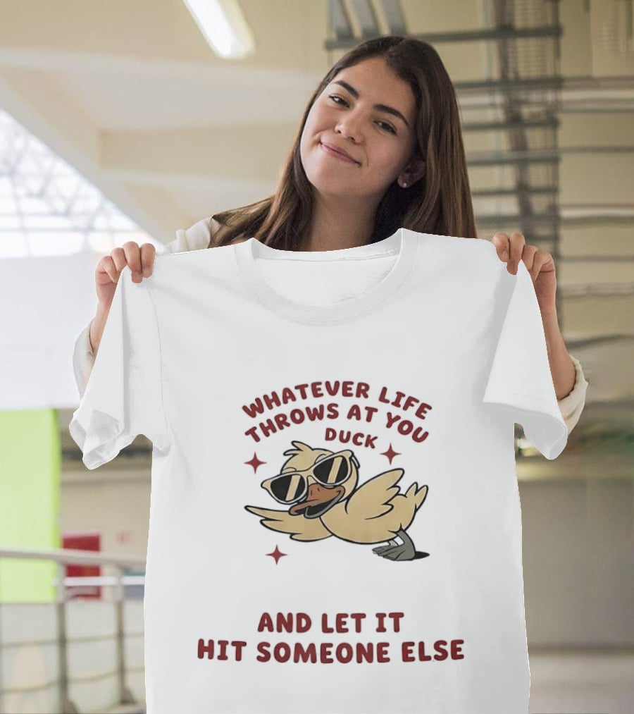 Whatever Life Throws At You Duck Cartoon Yellow Bird Sunglasses Let It Hit Someone Else T-Shirt