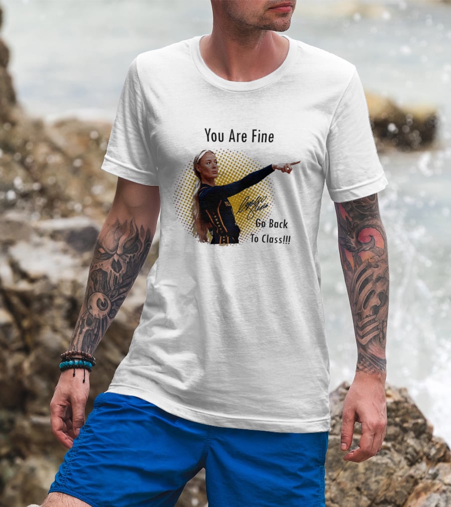 You Are Fine Go Back To Class Caitlin Clark Signature T-Shirt