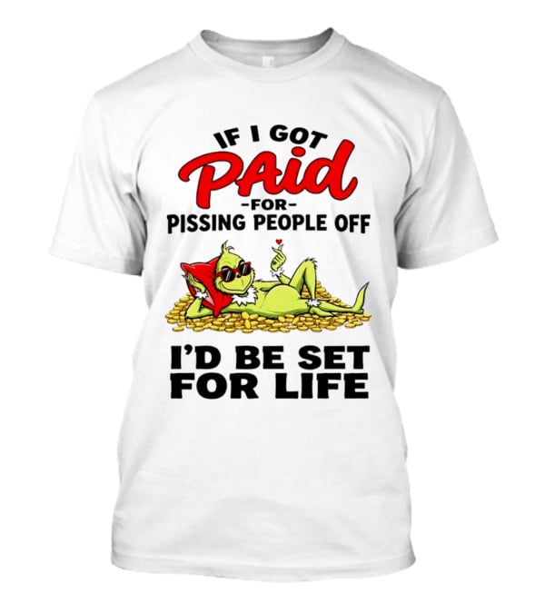 Grinch Paid For Pissing People Off I'd Be Set For Life T-Shirt
