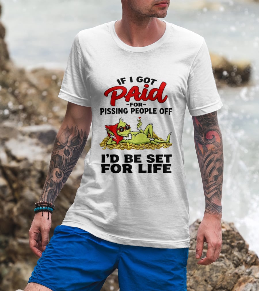 Grinch Paid For Pissing People Off I'd Be Set For Life T-Shirt