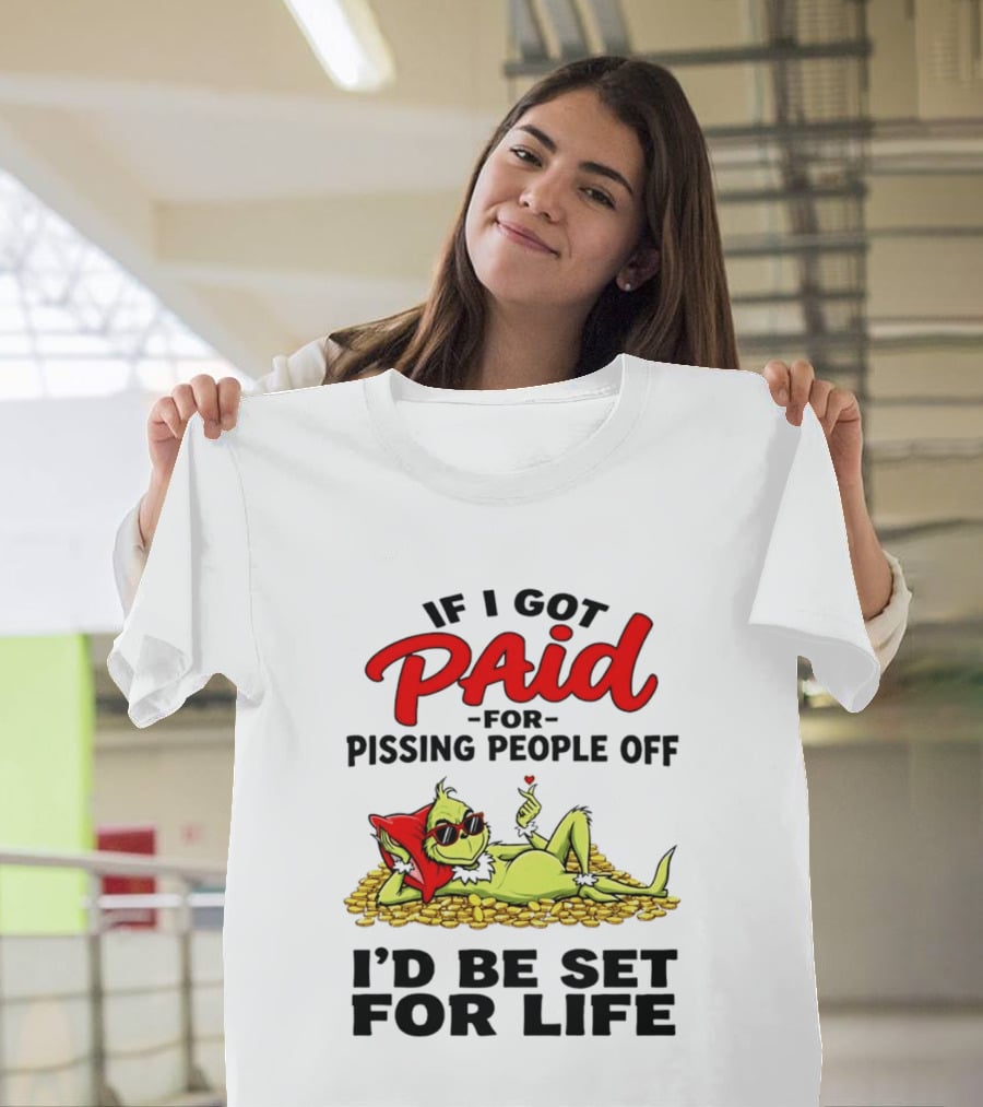 Grinch Paid For Pissing People Off I'd Be Set For Life T-Shirt