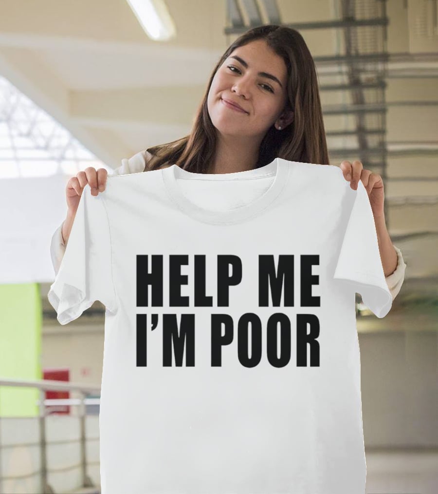Help Me I'm Poor T-Shirt