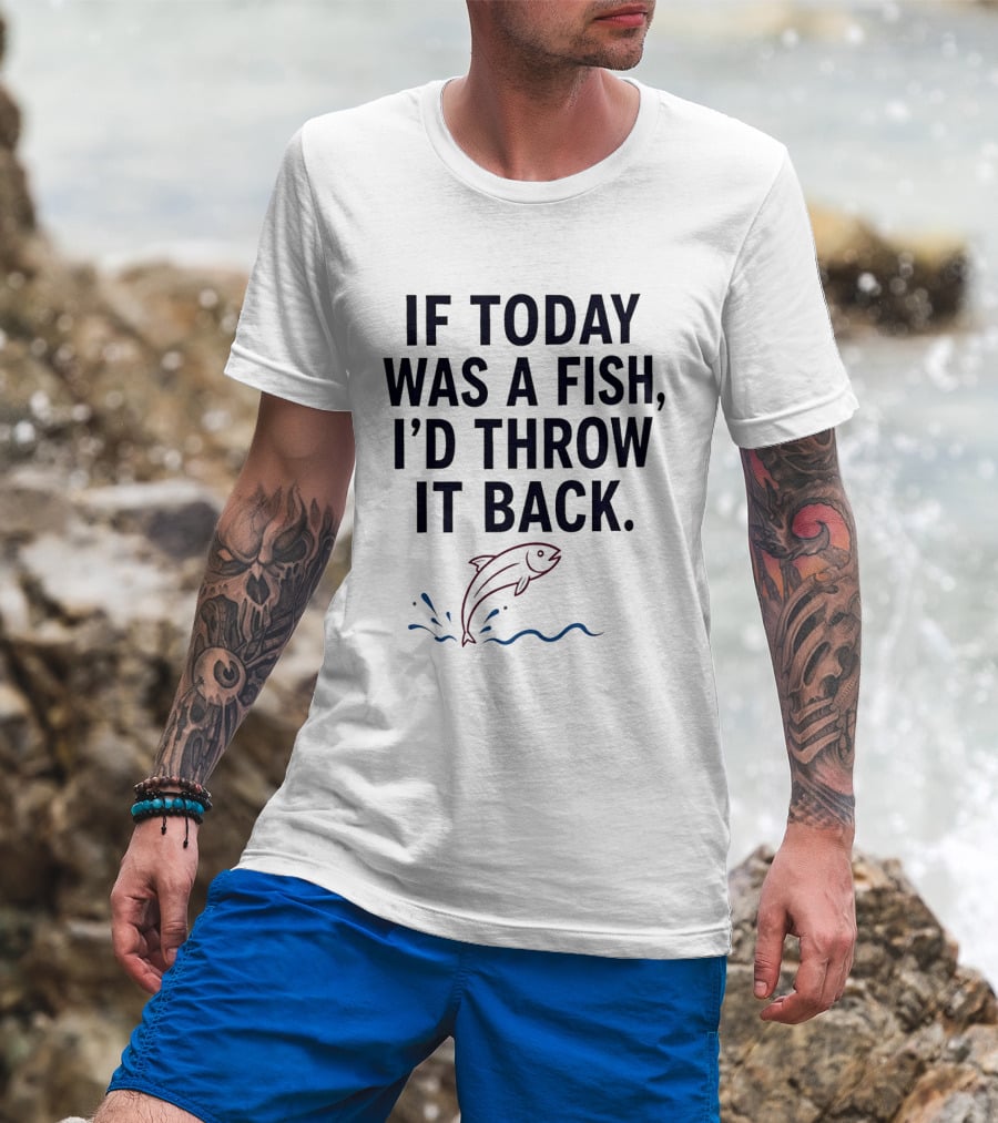 If Today Was A Fish I'd Throw It Back Funny Saying With Jumping Fish T-Shirt