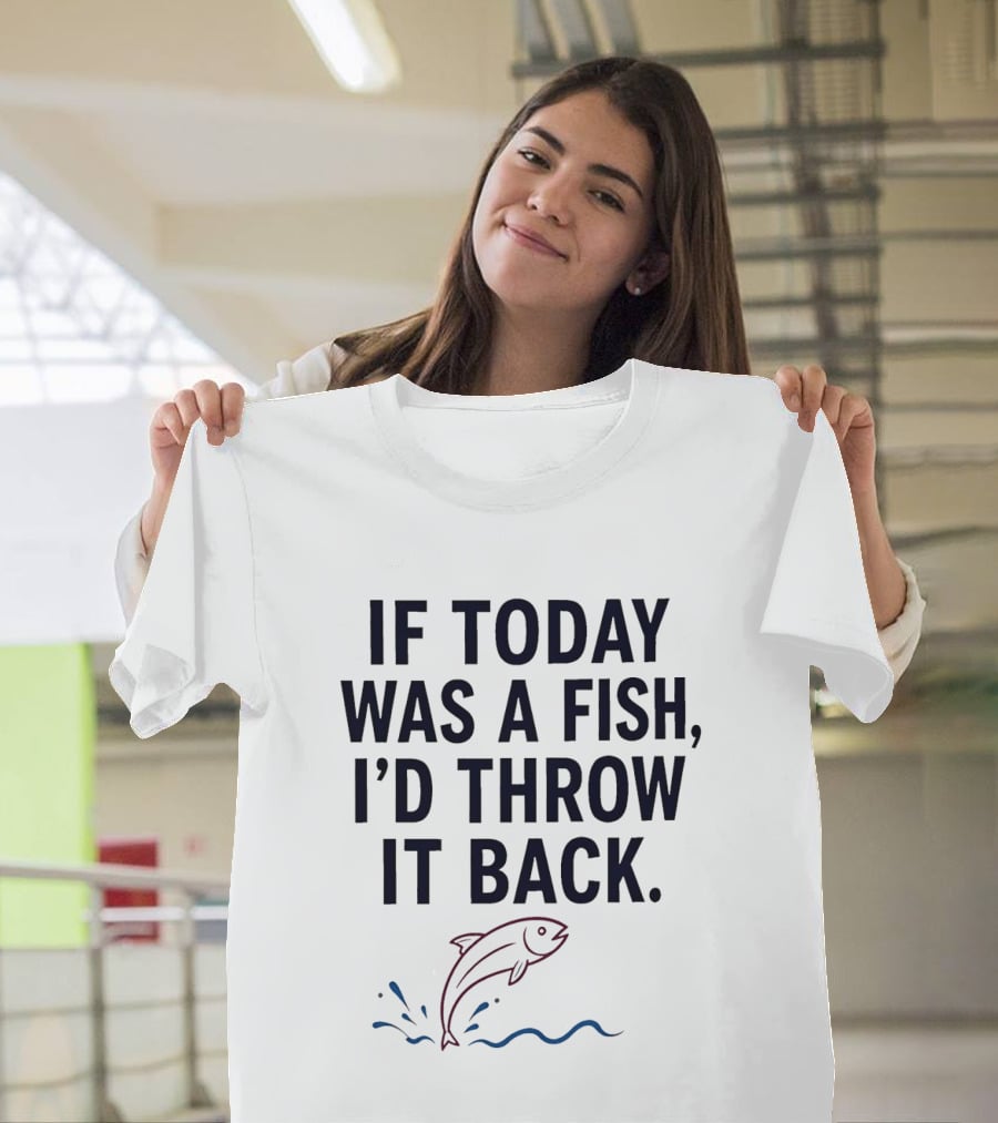 If Today Was A Fish I'd Throw It Back Funny Saying With Jumping Fish T-Shirt
