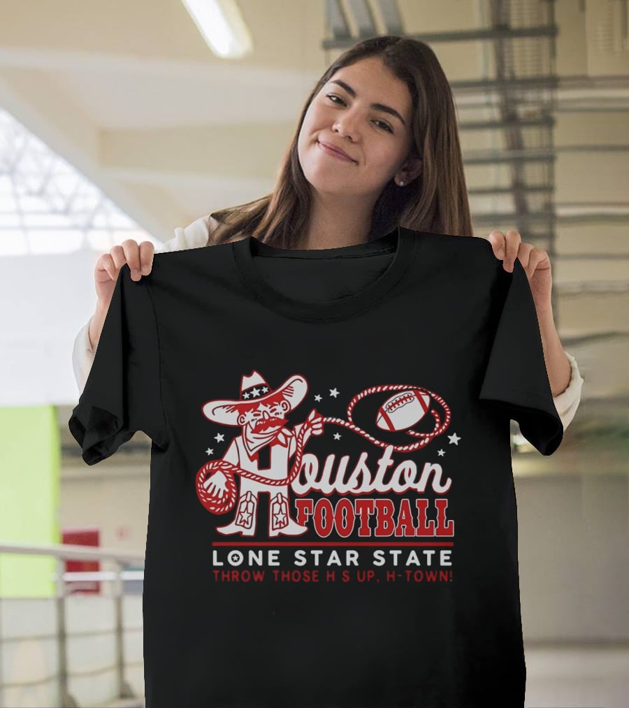 Houston Football Lone Star State Throw Those Hs Up H Town T-Shirt