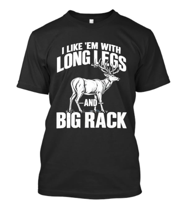 I Like 'Em With Long Legs And Big Rack Deer Country Humor T-Shirt