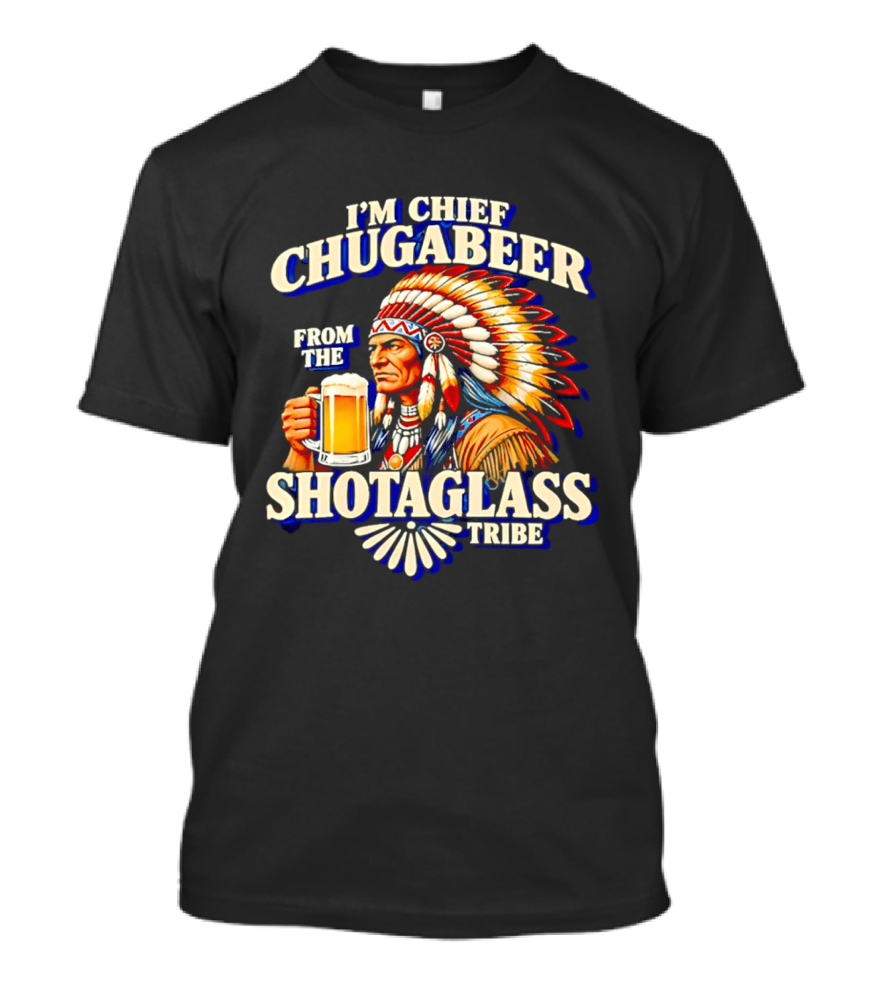 I'M Chief Chugabeer From The Shotaglass Tribe Native American Beer Drinking Humor T-Shirt