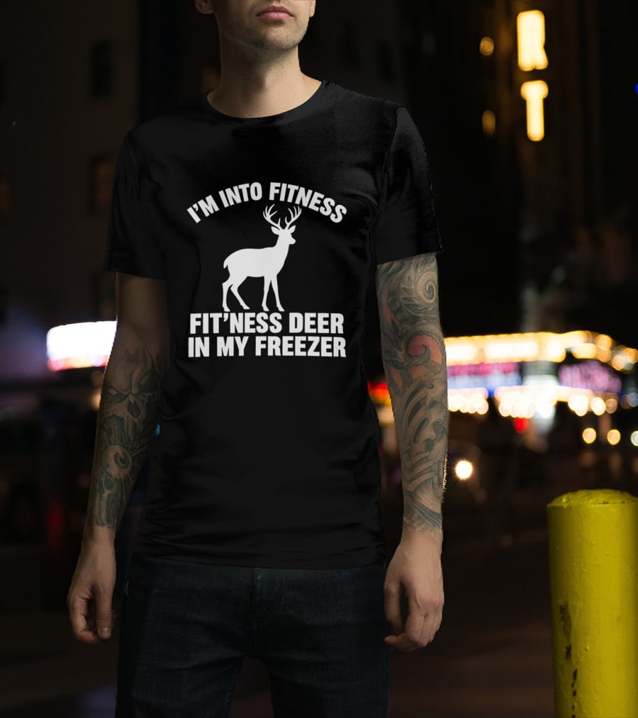 I'm Into Fitness Fit'ness Deer In My Freezer Deer Hunter Humor T-Shirt