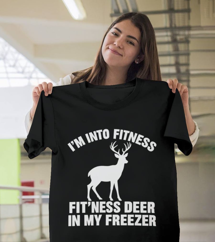 I'm Into Fitness Fit'ness Deer In My Freezer Deer Hunter Humor T-Shirt