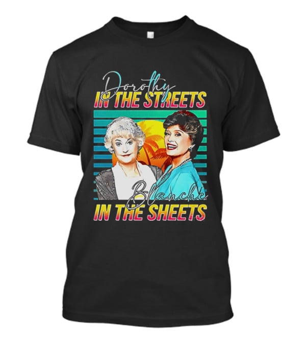 Dorothy In The Streets Blanche In The Sheets Colorful T-Shirt