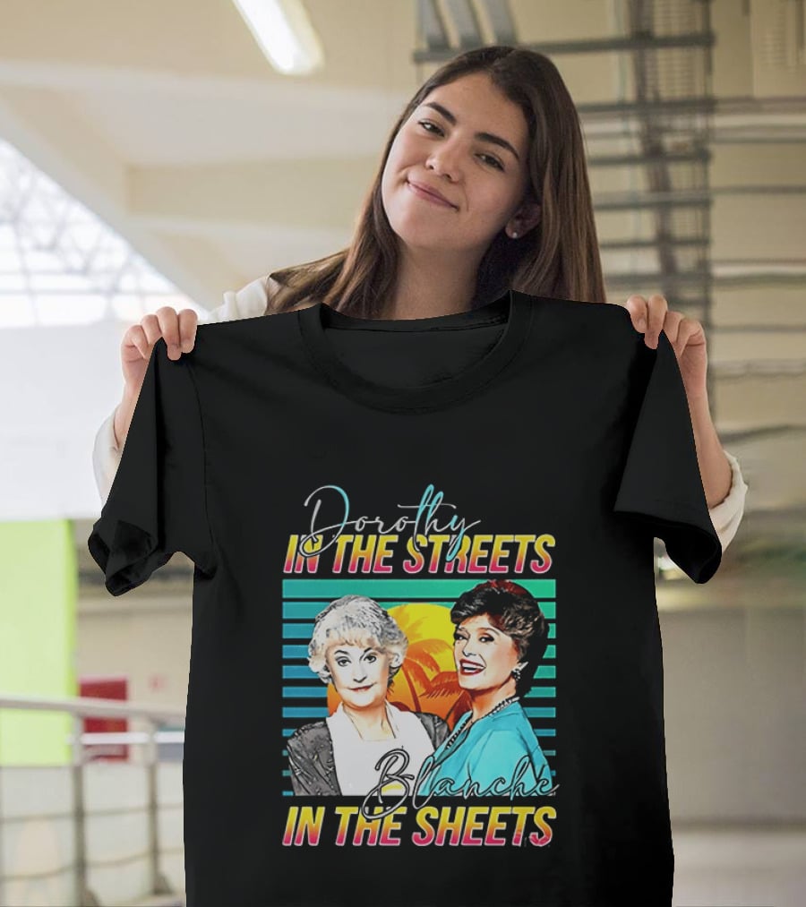 Dorothy In The Streets Blanche In The Sheets Colorful T-Shirt