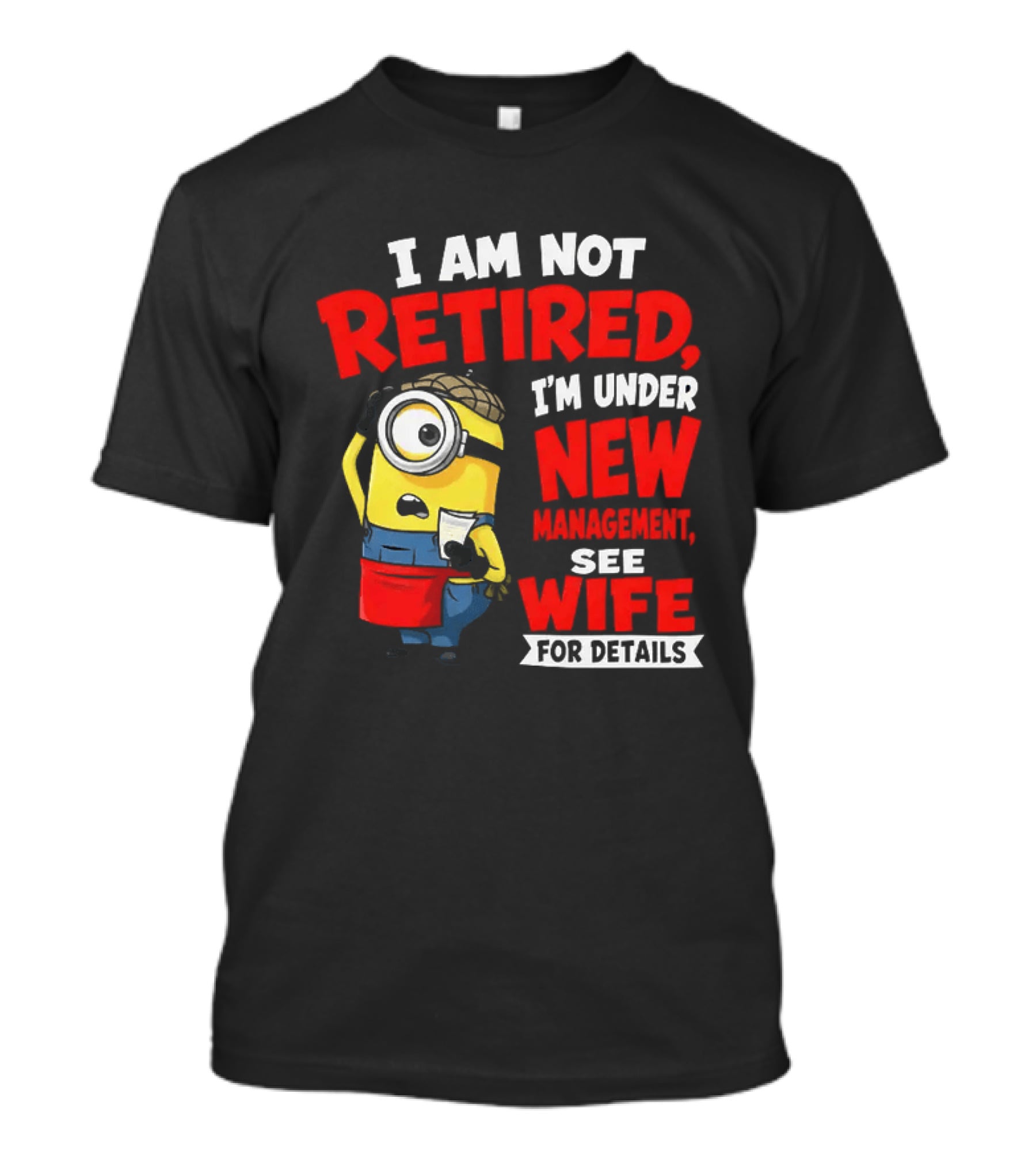 Minion I Am Not Retired Under New Management See Wife For Details T-Shirt