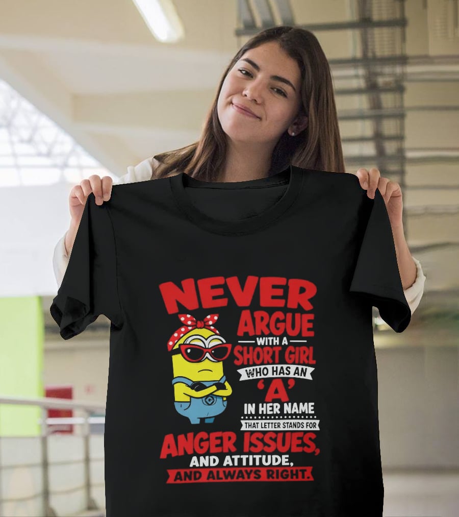 Never Argue With A Short Girl Who Has An A In Her Name Anger Issues And Attitude Always Right T-Shirt