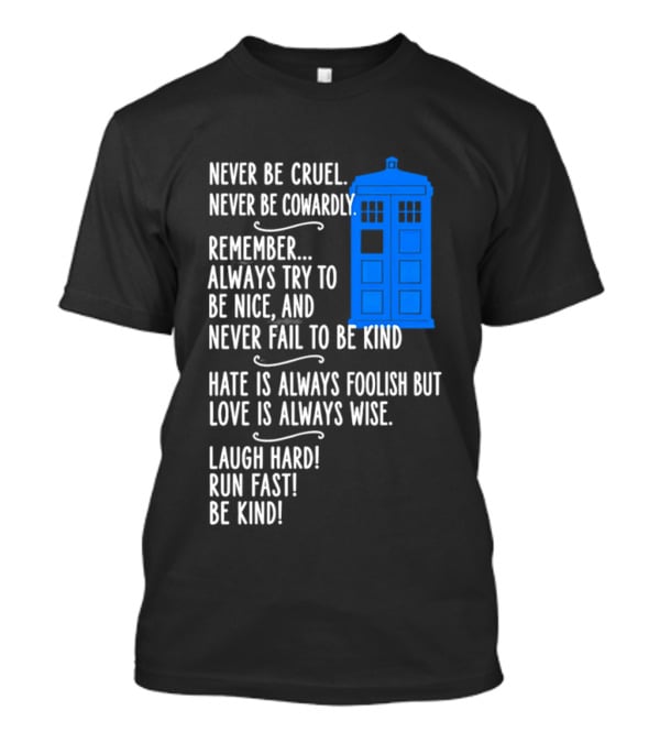 Never Be Cruel Never Be Cowardly Always Try To Be Nice Never Fail To Be Kind Hate Is Foolish Love Is Wise Doctor Who TARDIS T-Shirt