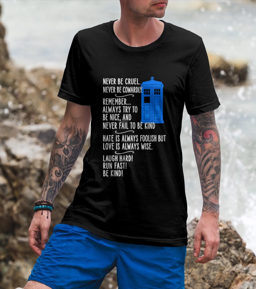 Never Be Cruel Never Be Cowardly Always Try To Be Nice Never Fail To Be Kind Hate Is Foolish Love Is Wise Doctor Who TARDIS T-Shirt