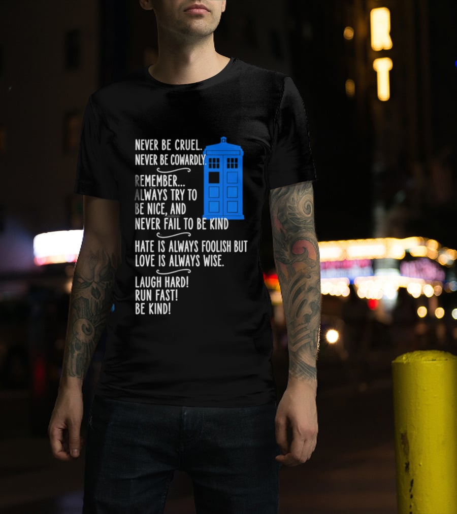 Never Be Cruel Never Be Cowardly Always Try To Be Nice Never Fail To Be Kind Hate Is Foolish Love Is Wise Doctor Who TARDIS T-Shirt
