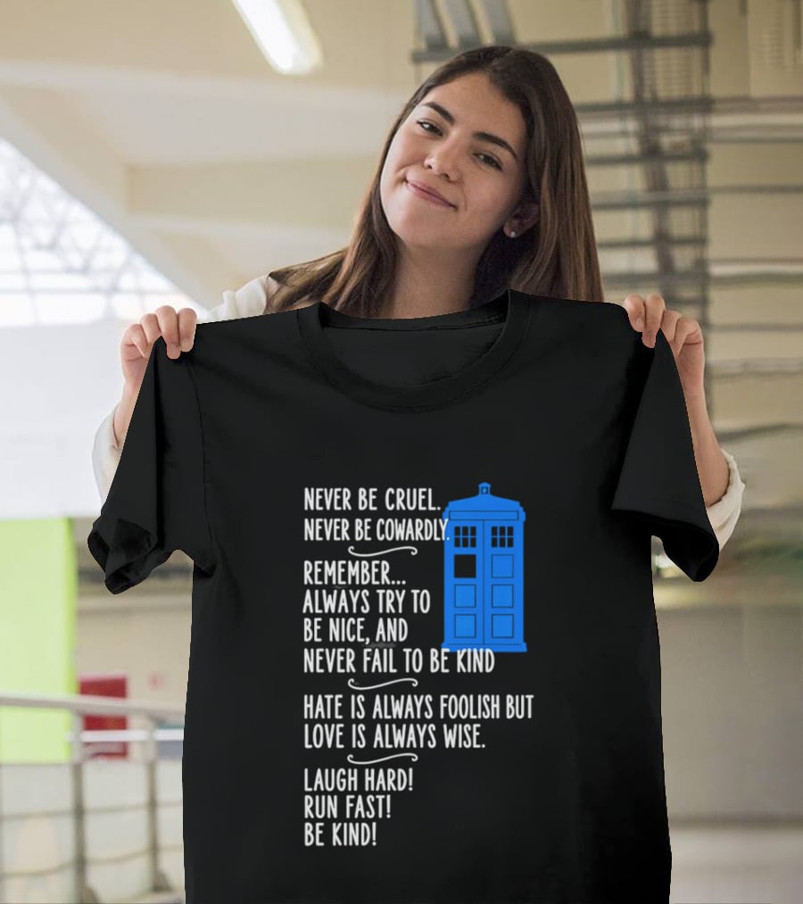 Never Be Cruel Never Be Cowardly Always Try To Be Nice Never Fail To Be Kind Hate Is Foolish Love Is Wise Doctor Who TARDIS T-Shirt