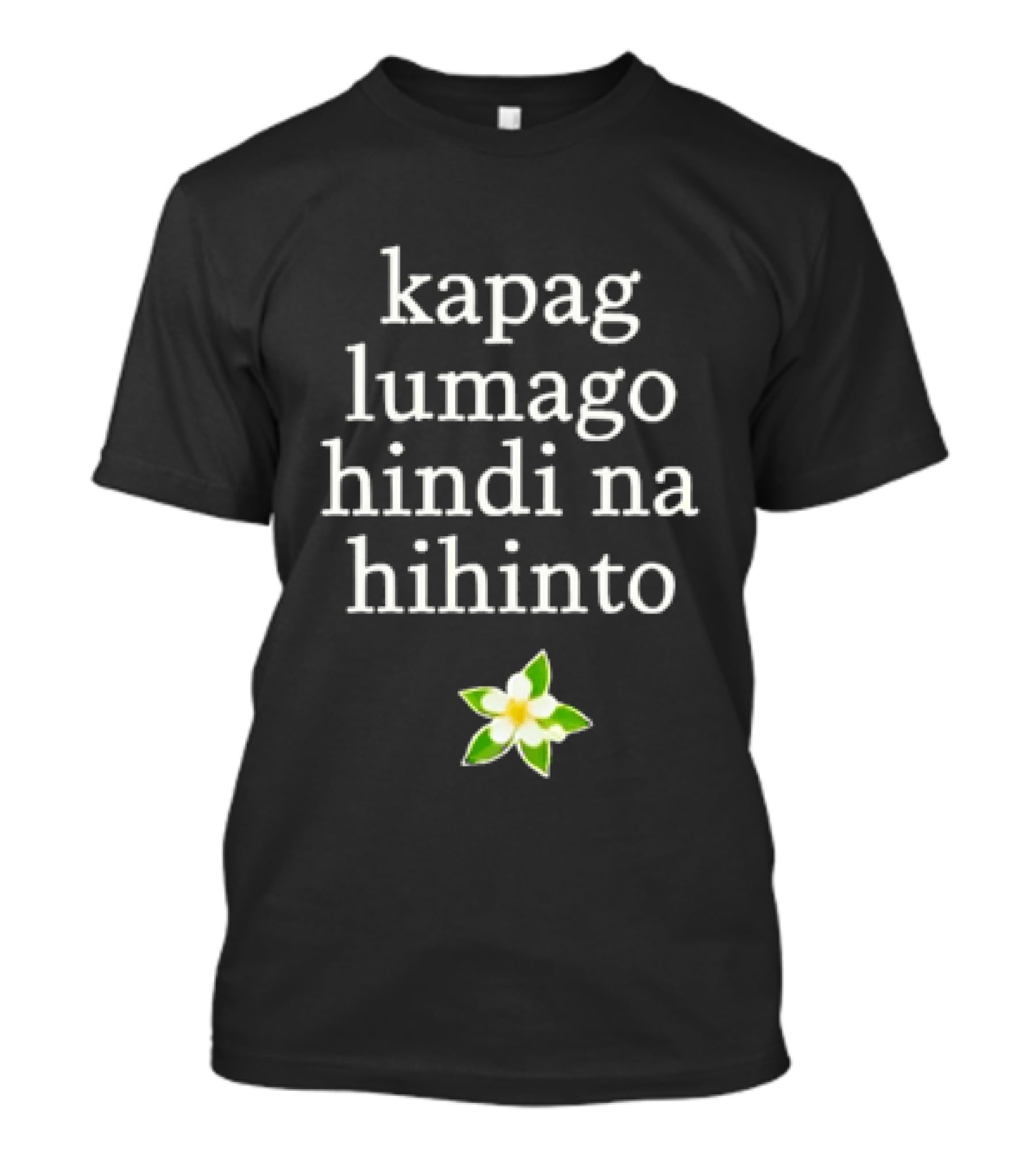 Kapag Lumago Hindi Na Hihinto Small White Flower Green Leaves T-Shirt