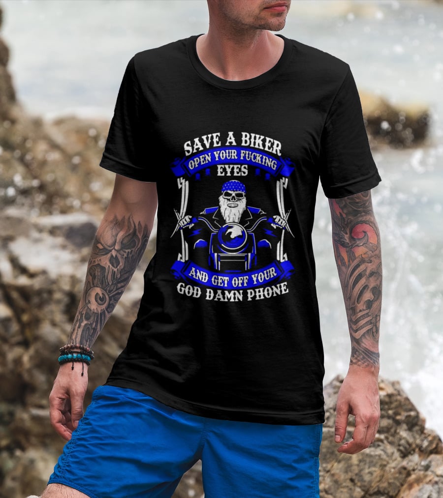 Save A Biker Open Your Fucking Eyes And Get Off Your God Damn Phone T-Shirt