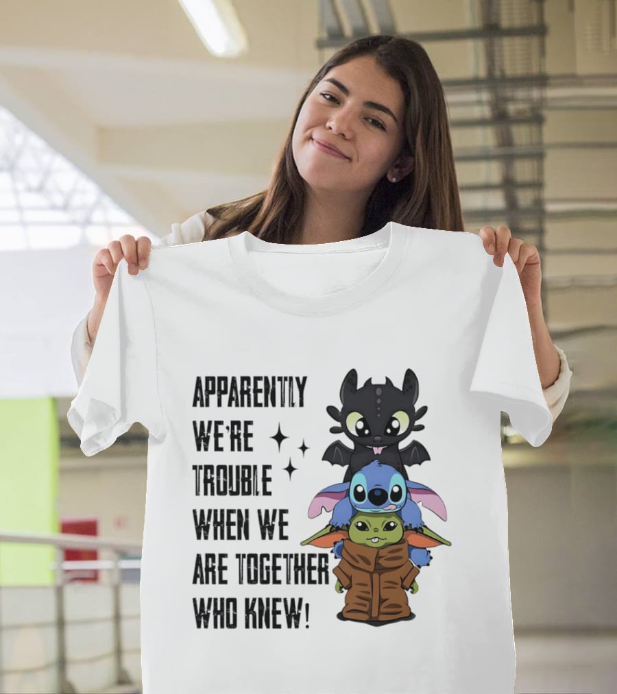 Apparently We're Trouble When We Are Together Who Knew Toothless Stitch Grogu T-Shirt