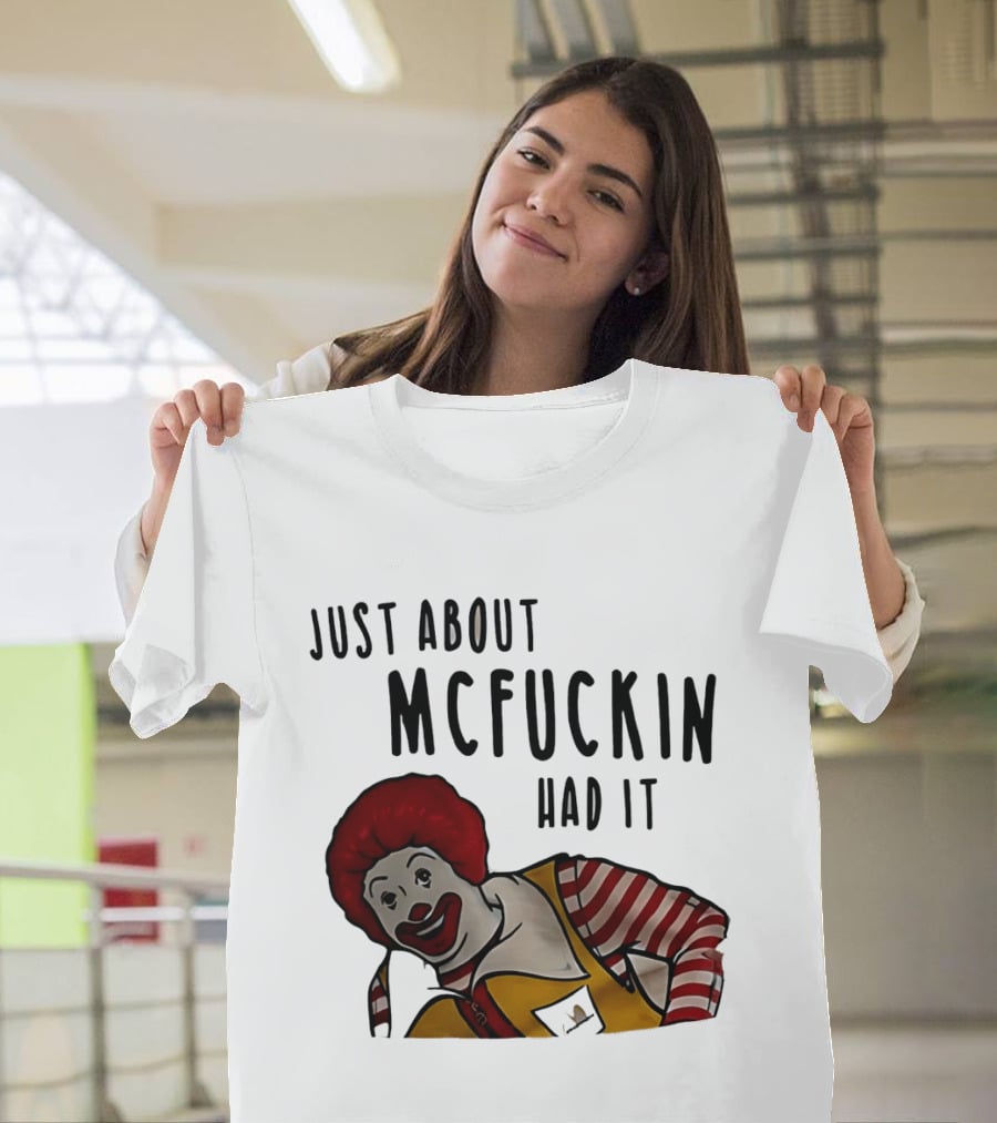 Ronald McDonald Just About McFuckin Had It T-Shirt