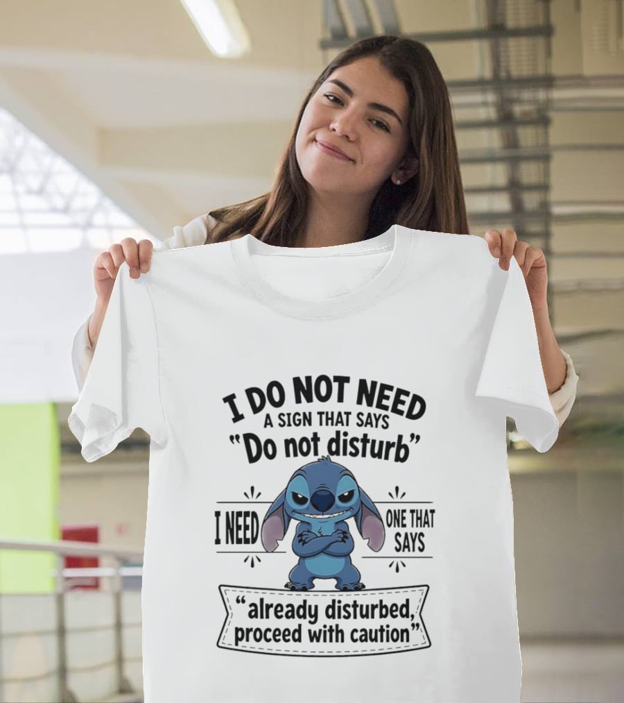 I Do Not Need A Sign Do Not Disturb I Need One Already Disturbed Proceed With Caution Stitch T-Shirt