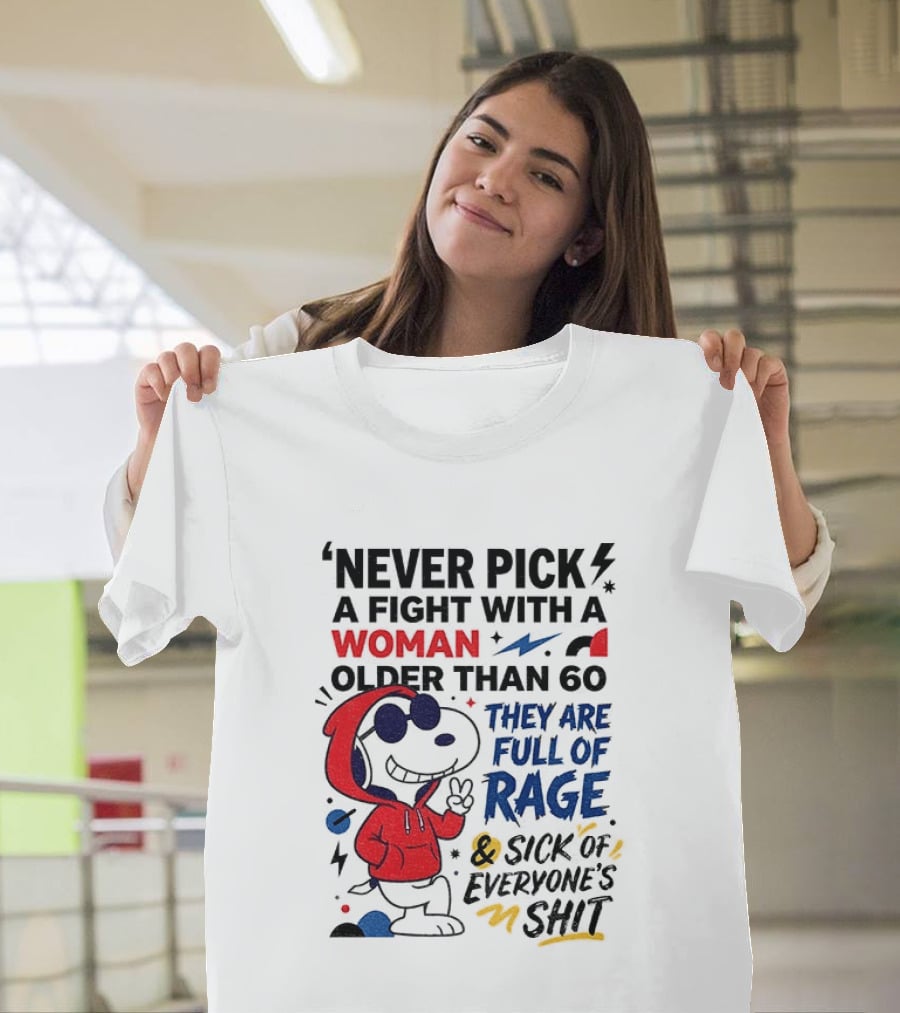 Snoopy Never Pick A Fight With A Woman Older Than 60 Full Of Rage And Sick Of Everyone's Shit T-Shirt